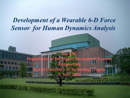 Development of a Wearable 6-D Force Sensor for Human Dynamics Analysis Tao LIU Department of Intelligent Mechanical Systems Engineering Kochi University.