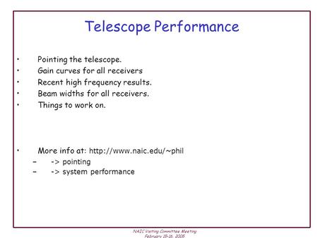 NAIC Visiting Committee Meeting February 15-16, 2005 Telescope Performance Pointing the telescope. Gain curves for all receivers Recent high frequency.