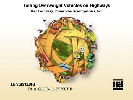 Tolling Overweight Vehicles on Highways Rod Klashinsky, International Road Dynamics, Inc.