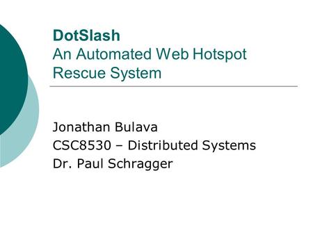 DotSlash An Automated Web Hotspot Rescue System Jonathan Bulava CSC8530 – Distributed Systems Dr. Paul Schragger.