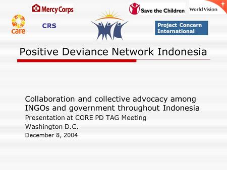 Positive Deviance Network Indonesia Collaboration and collective advocacy among INGOs and government throughout Indonesia Presentation at CORE PD TAG Meeting.