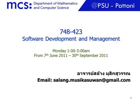 1 748-423 Software Development and Management Monday 1:00-3:00am From 7 th June 2011 – 30 th September 2011 อาจารย์สล้าง มุสิกสุวรรณ