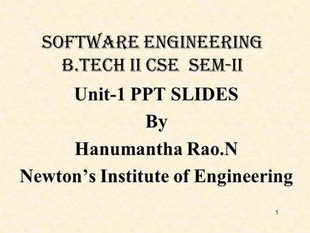 Software Engineering B.Tech Ii csE Sem-II Unit-1 PPT SLIDES By Hanumantha Rao.N Newton’s Institute of Engineering 1.