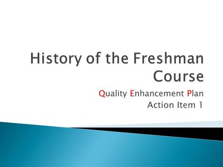 Quality Enhancement Plan Action Item 1. Liberal Arts in University Life  Piloted Fall, 2003 ◦ 3 hour course ◦ Optional (183 students enrolled) Purpose: