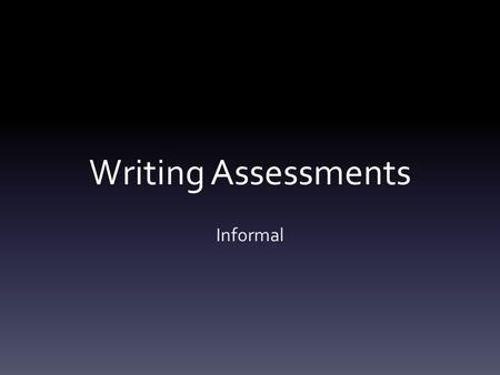 Writing Assessments Informal. WORK WITH YOUR SLP Writing tied to language and reading.