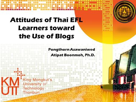 Attitudes of Thai EFL Learners toward the Use of Blogs Pongthorn Asawaniwed Atipat Boonmoh, Ph.D.