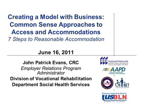 Creating a Model with Business: Common Sense Approaches to Access and Accommodations 7 Steps to Reasonable Accommodation June 16, 2011 John Patrick Evans,