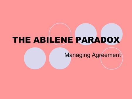 THE ABILENE PARADOX Managing Agreement. History of Abilene Paradox Was observed by management expert Jerry B. Harvey in his 1988 book “The Abilene Paradox.