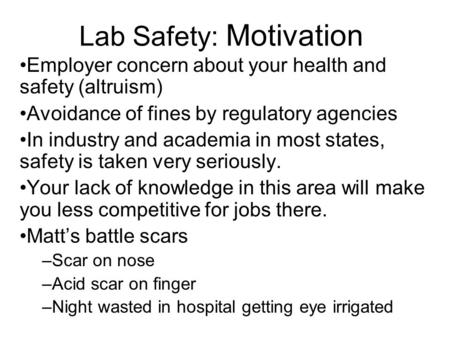 Lab Safety: Motivation Employer concern about your health and safety (altruism) Avoidance of fines by regulatory agencies In industry and academia in most.