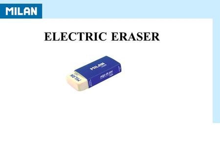 ELECTRIC ERASER. oDesigned by our design team. o With this new product MILAN enlarge the range of electric erasers, improving the quality, the shape,