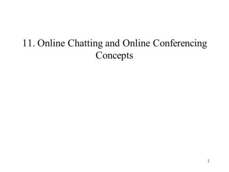 1 11. Online Chatting and Online Conferencing Concepts.