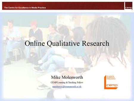 © Mike Molesworth Online Qualitative Research Mike Molesworth CEMP Learning & Teaching Fellow