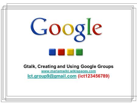 Gtalk, Creating and Using Google Groups  (ict123456789)