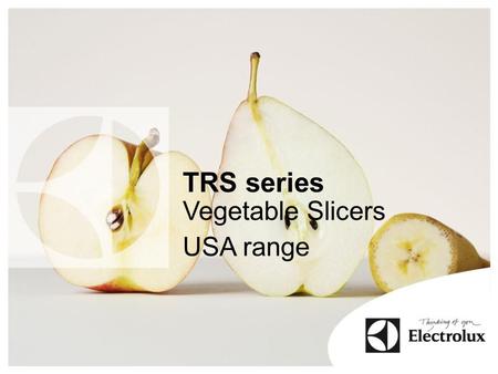 TRS series Vegetable Slicers USA range. TRS Vegetable Slicer Models 1-Speed 400 rpm 370 W/500 W/750 W 2-Speed 400/800 rpm 750 W Multi-purpose vegetable.