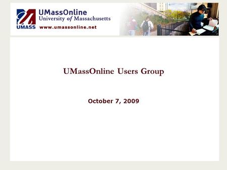 UMassOnline Users Group October 7, 2009. Agenda -Welcome from Ken Udas, CEO, UMassOnline -Campus Updates -UMOL Updates -Technology and Support Operations.