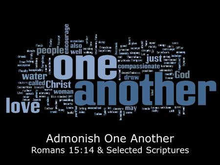 Admonish One Another Romans 15:14 & Selected Scriptures.