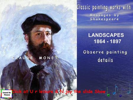 CLAUDE MONET Click at U r leisure & N joy the slide Show LANDSCAPES 1864 - 1897.