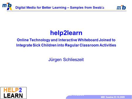 MiB Swabia 22.10.2009 Digital Media for Better Learning – Samples from Swabia Akademie für Lehrerfortbildung und Personalführung MiB Swabia, 22.10.2009.