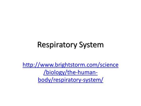 Respiratory System http://www.brightstorm.com/science/biology/the-human-body/respiratory-system/