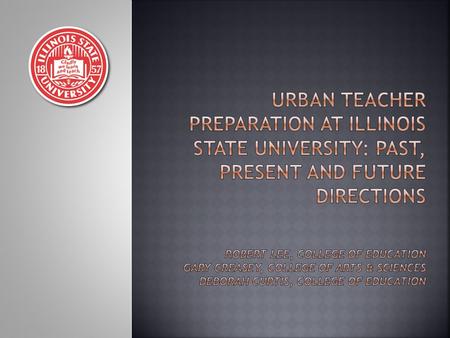  41 Teacher Education programs are housed in five colleges at Illinois State University (CAS, CAST, CFA, COB, COE)  The Council for Teacher Education.