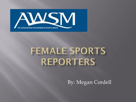 By: Megan Cordell.  There is a lack of respect for females in the sports world  Women sports reporters don’t get the same opportunities as men because.