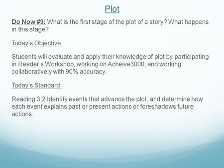 Plot Do Now #9: What is the first stage of the plot of a story? What happens in this stage? Today’s Objective: Students will evaluate and apply their knowledge.