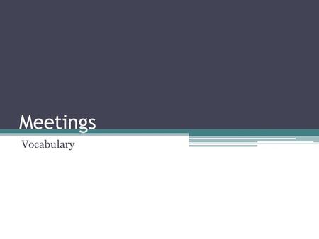 Meetings Vocabulary. Absent – adj. not present The vice president is absent due to unforeseen circumstances. Accomplish - verb (succeed in doing) We have.