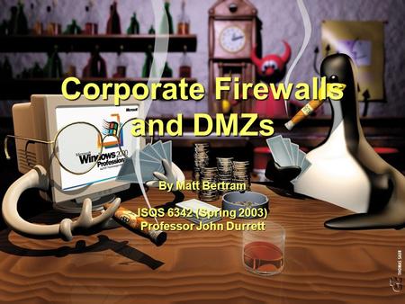 Corporate Firewalls and DMZs By Matt Bertram ISQS 6342 (Spring 2003) Professor John Durrett.