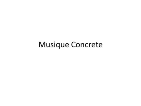 Musique Concrete. What Is It? Musique Concrete is a genre of music that is created by manipulating recorded sounds Sounds are often derived from recordings.