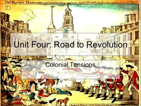 Unit Four: Road to Revolution Colonial Tensions. Quartering Act of 1765 The Quartering Act stated that colonial governments had to provide for the accommodations,