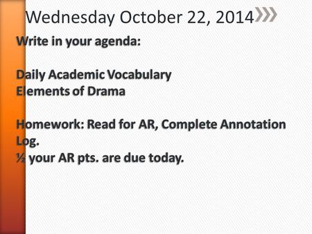 Wednesday October 22, 2014. » In the Table of Contents add: » 10-22-14 Elements of Drama Page 50.