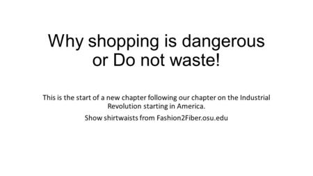 Why shopping is dangerous or Do not waste! This is the start of a new chapter following our chapter on the Industrial Revolution starting in America. Show.