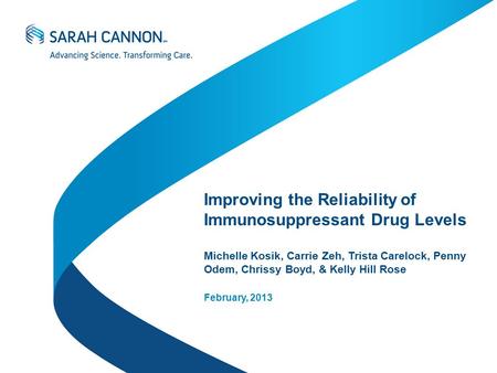 CONFIDENTIAL AND PROPRIETARY © 2012 Sarah Cannon. 1 Improving the Reliability of Immunosuppressant Drug Levels Michelle Kosik, Carrie Zeh, Trista Carelock,