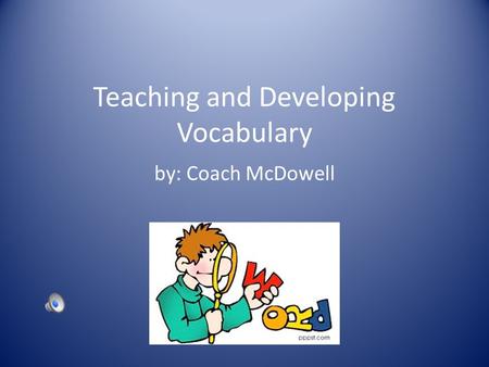 Teaching and Developing Vocabulary by: Coach McDowell.