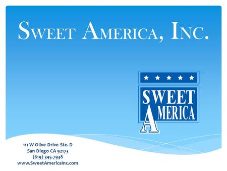 S WEET A MERICA, I NC. 111 W Olive Drive Ste. D San Diego CA 92173 (619) 345-7938 www.SweetAmericaInc.com.