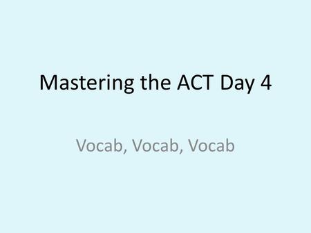 Mastering the ACT Day 4 Vocab, Vocab, Vocab. Math Fact of the Day: Order of Operations PEMDAS: Please Excuse My Dear Aunt Sally Parenthesis, Exponents,