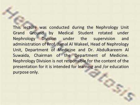 This lecture was conducted during the Nephrology Unit Grand Ground by Medical Student rotated under Nephrology Division under the supervision and administration.