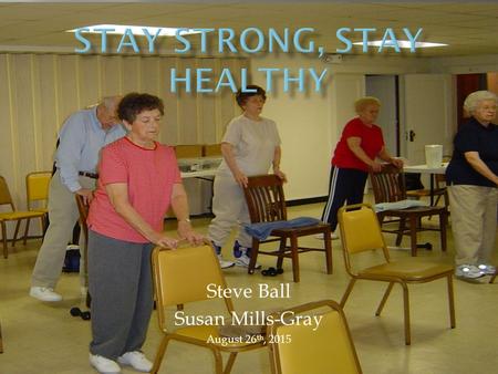 Steve Ball Susan Mills-Gray August 26 th, 2015. Not enough time Inconvenient Intimidated Never exercised Poor health/fatigue Lack of facilities Bad weather.