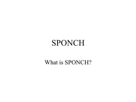 SPONCH What is SPONCH? SPONCH S= Sulfur P= Phosphorus O= Oxygen N= Nitrogen C= Carbon H= Hydrogen 6 most important elements to life.