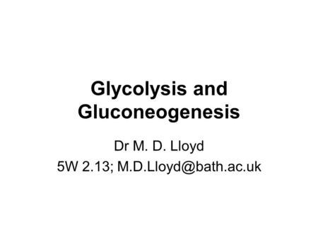 Glycolysis and Gluconeogenesis Dr M. D. Lloyd 5W 2.13;