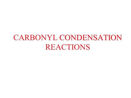 CARBONYL CONDENSATION REACTIONS