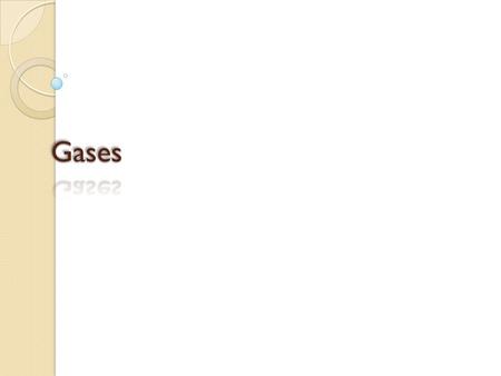 Nature of Gases 1 – gases have mass (low density) 2 – particles glide past one another (flow) - fluid 3 – easily compressed 4 – fill containers completely.