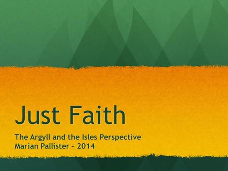 Just Faith The Argyll and the Isles Perspective Marian Pallister – 2014.