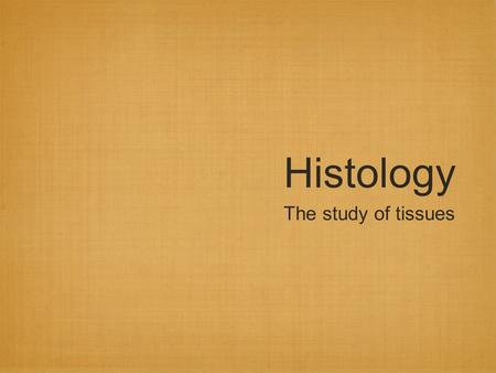 Histology The study of tissues.