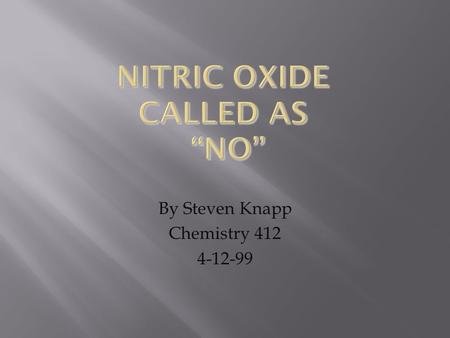 By Steven Knapp Chemistry 412 4-12-99.  Rose Engineering Firm welcomes you all  Nitric oxide NO now in natural and with stable  Our humble contribution.