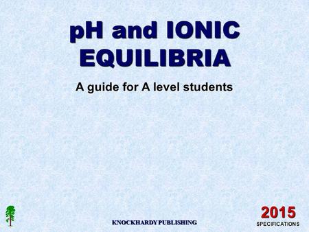 PH and IONIC EQUILIBRIA A guide for A level students KNOCKHARDY PUBLISHING 2015 SPECIFICATIONS.