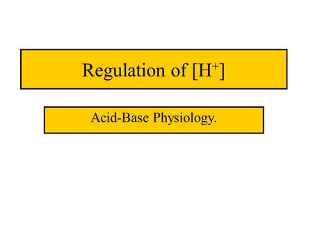 Regulation of [H + ] Acid-Base Physiology.. pH vs [H + ]