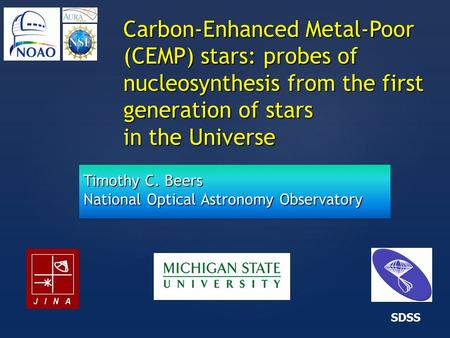 { Carbon-Enhanced Metal-Poor (CEMP) stars: probes of nucleosynthesis from the first generation of stars in the Universe SDSS Timothy C. Beers National.