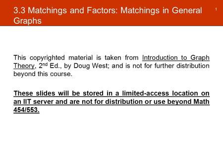 3.3 Matchings and Factors: Matchings in General Graphs This copyrighted material is taken from Introduction to Graph Theory, 2 nd Ed., by Doug West; and.