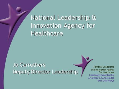 National Leadership and Innovation Agency For Healthcare Asiantaeth Genedlaethol Arweiniad ac Arloesoldeb dros Ofal Iechyd National Leadership & Innovation.